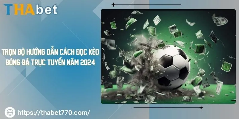 Trọn Bộ Hướng Dẫn Cách Đọc Kèo Bóng Đá Trực Tuyến Năm 2024