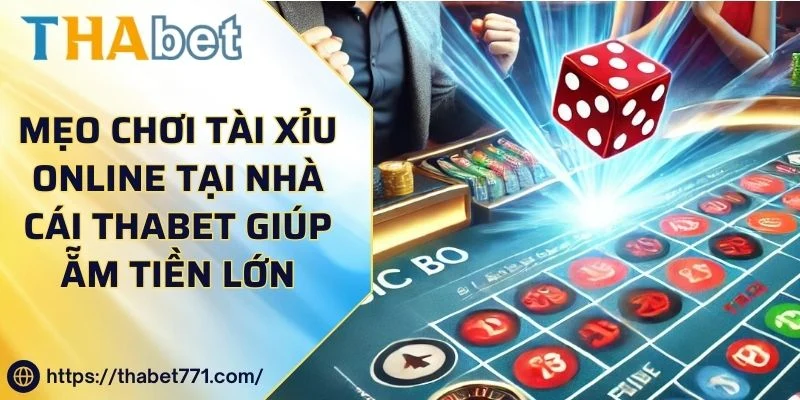 Mẹo Chơi Tài Xỉu Online Tại Nhà Cái Thabet Giúp Ẵm Tiền Lớn