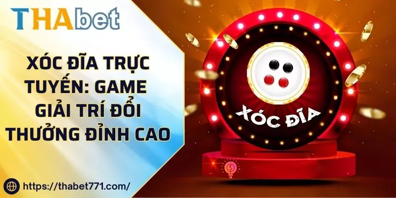 Xóc Đĩa Trực Tuyến: Game Giải Trí Đổi Thưởng Đỉnh Cao